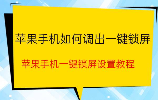 苹果手机如何调出一键锁屏 苹果手机一键锁屏设置教程